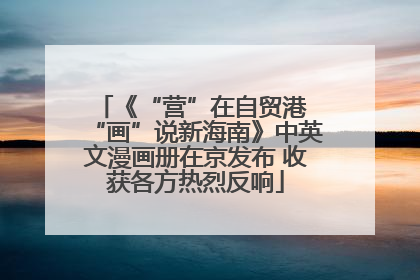 《“营”在自贸港 “画”说新海南》中英文漫画册在京发布 收获各方热烈反响
