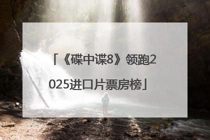 《碟中谍8》领跑2025进口片票房榜