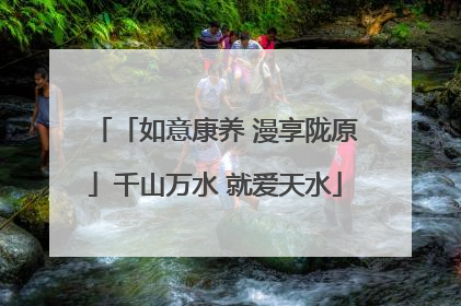 「如意康养 漫享陇原」千山万水 就爱天水