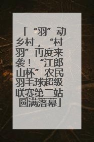 “羽”动乡村，“村羽”再度来袭！“江郎山杯”农民羽毛球超级联赛第二站圆满落幕