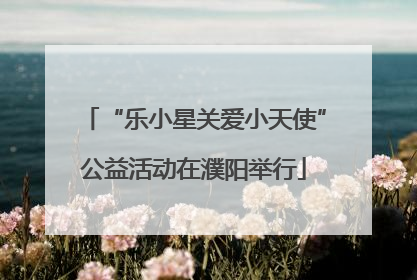 “乐小星关爱小天使”公益活动在濮阳举行