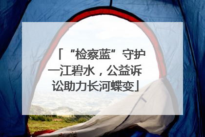 “检察蓝”守护一江碧水，公益诉讼助力长河蝶变
