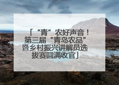 “青”农好声音！第三届“青岛农品”暨乡村振兴讲解员选拔赛圆满收官