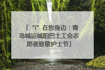 “i”在您身边：青岛城运城阳巴士工会志愿者致敬护士节