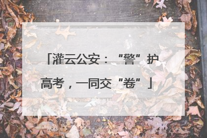 灌云公安：“警”护高考，一同交“卷”