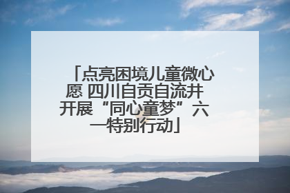 点亮困境儿童微心愿 四川自贡自流井开展“同心童梦”六一特别行动