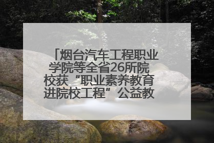 烟台汽车工程职业学院等全省26所院校获“职业素养教育进院校工程”公益教学点集中授牌