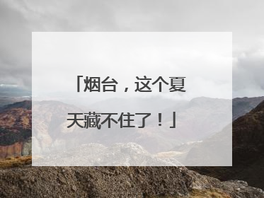 烟台，这个夏天藏不住了！