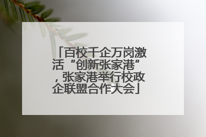 百校千企万岗激活“创新张家港”，张家港举行校政企联盟合作大会