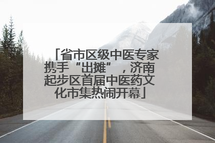 省市区级中医专家携手“出摊”，济南起步区首届中医药文化市集热闹开幕