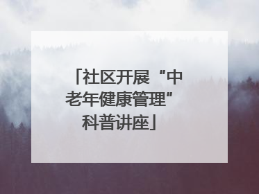 社区开展“中老年健康管理”科普讲座