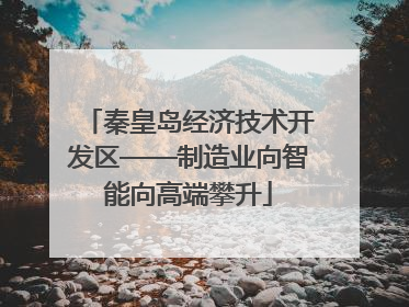 秦皇岛经济技术开发区——制造业向智能向高端攀升