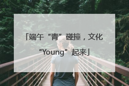 端午“青”碰撞，文化“Young”起来