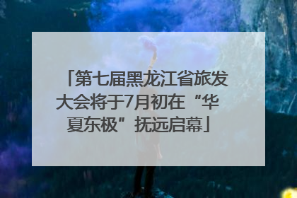 第七届黑龙江省旅发大会将于7月初在“华夏东极”抚远启幕
