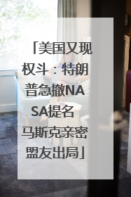 美国又现权斗：特朗普急撤NASA提名 马斯克亲密盟友出局