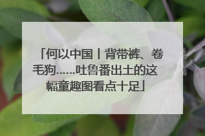 何以中国丨背带裤、卷毛狗……吐鲁番出土的这幅童趣图看点十足