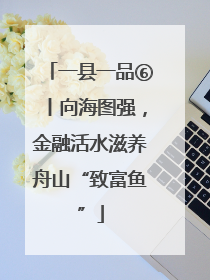 一县一品⑥丨向海图强，金融活水滋养舟山“致富鱼”