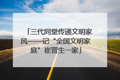 三代同堂传递文明家风——记“全国文明家庭”崔晋生一家
