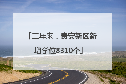 三年来，贵安新区新增学位8310个