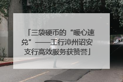 三袋硬币的“暖心速兑”——工行漳州诏安支行高效服务获赞誉