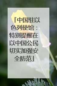 中国驻以色列使馆：特别提醒在以中国公民切实加强安全防范