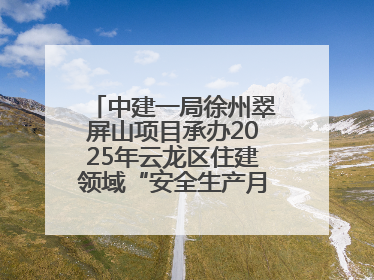 中建一局徐州翠屏山项目承办2025年云龙区住建领域“安全生产月”主题活动暨应急救援演练观摩会