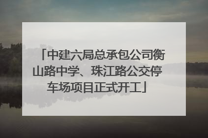 中建六局总承包公司衡山路中学、珠江路公交停车场项目正式开工