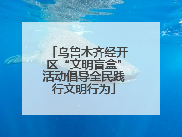 乌鲁木齐经开区“文明盲盒”活动倡导全民践行文明行为