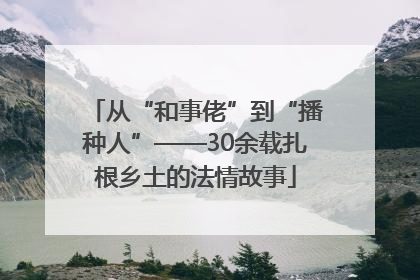 从“和事佬”到“播种人”——30余载扎根乡土的法情故事