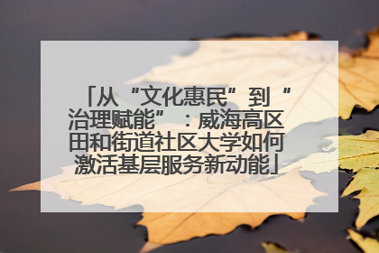 从“文化惠民”到“治理赋能”：威海高区田和街道社区大学如何激活基层服务新动能
