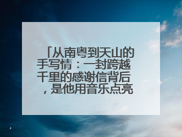 从南粤到天山的手写情：一封跨越千里的感谢信背后，是他用音乐点亮的课堂
