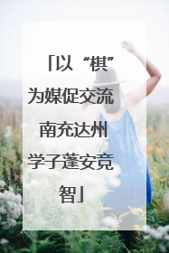 以“棋”为媒促交流 南充达州学子蓬安竞智