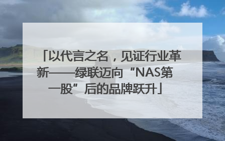 以代言之名，见证行业革新——绿联迈向“NAS第一股”后的品牌跃升