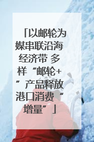 以邮轮为媒串联沿海经济带 多样“邮轮+”产品释放港口消费“增量”