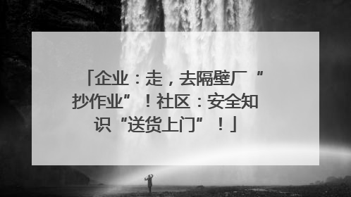 企业：走，去隔壁厂“抄作业”！社区：安全知识“送货上门”！