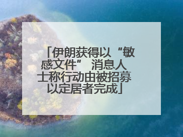 伊朗获得以“敏感文件” 消息人士称行动由被招募以定居者完成