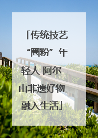 传统技艺“圈粉”年轻人 阿尔山非遗好物融入生活