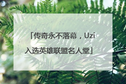 传奇永不落幕，Uzi入选英雄联盟名人堂