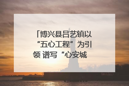 博兴县吕艺镇以“五心工程”为引领 谱写“心安城市”建设新篇章