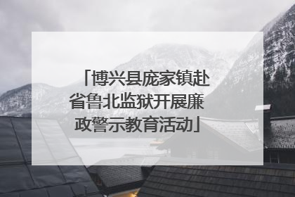 博兴县庞家镇赴省鲁北监狱开展廉政警示教育活动