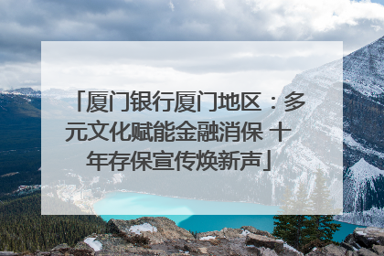 厦门银行厦门地区：多元文化赋能金融消保 十年存保宣传焕新声