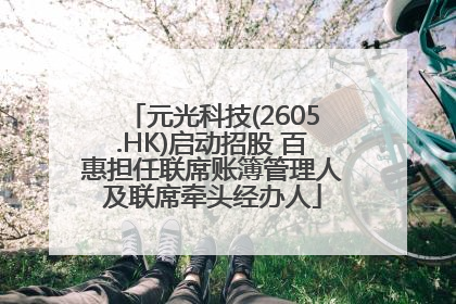 元光科技(2605.HK)启动招股 百惠担任联席账簿管理人及联席牵头经办人