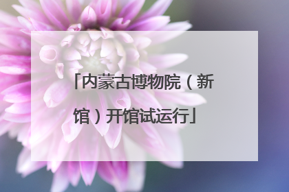 内蒙古博物院（新馆）开馆试运行