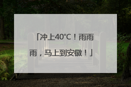 冲上40℃！雨雨雨，马上到安徽！