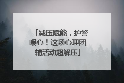 减压赋能，护警暖心！这场心理团辅活动超解压