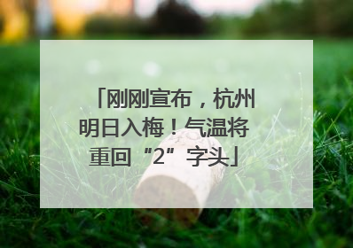 刚刚宣布，杭州明日入梅！气温将重回“2”字头