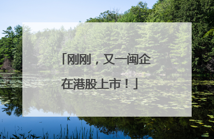 刚刚，又一闽企在港股上市！