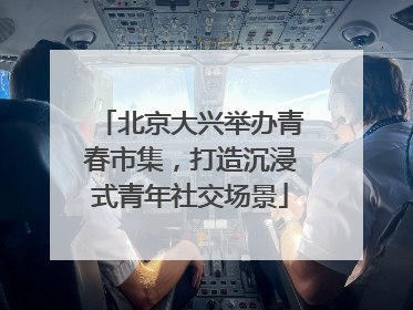 北京大兴举办青春市集，打造沉浸式青年社交场景