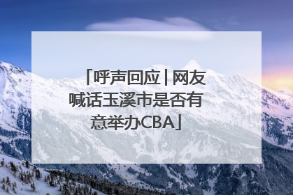 呼声回应│网友喊话玉溪市是否有意举办CBA