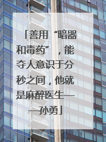 善用“暗器和毒药”，能夺人意识于分秒之间，他就是麻醉医生——孙勇